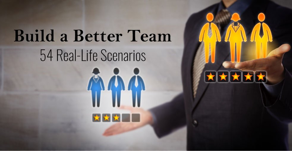 Build a Better Team: 54 Real Life Scenarios