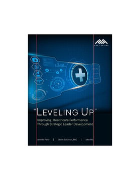 Leveling Up - Improving Healthcare Performance Through Strategic Leader Development