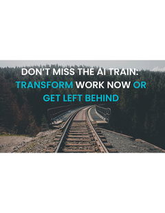 Don't Miss the AI Train: Transform Work Now or Get Left Behind