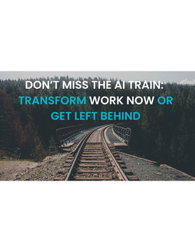 Don't Miss the AI Train: Transform Work Now or Get Left Behind