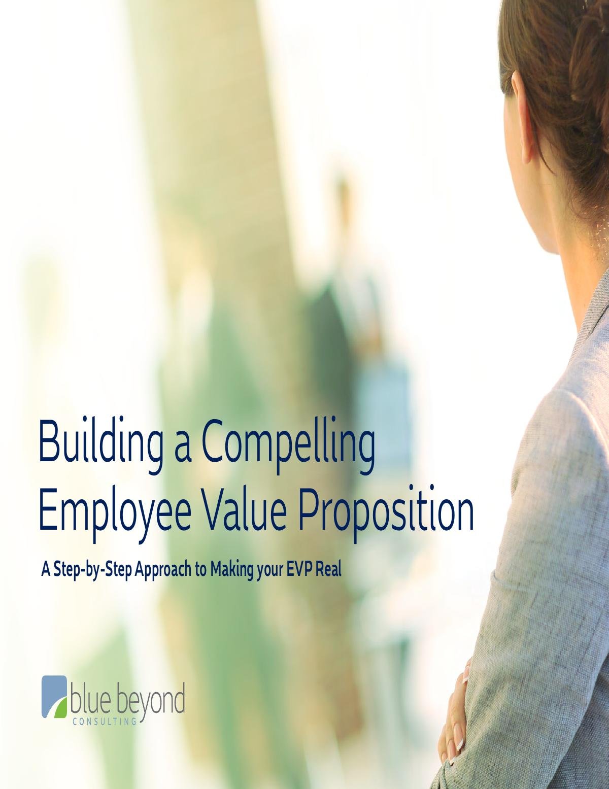 Building a Compelling Employee Value Proposition: A Step-by-Step Approach to Making your EVP Real 