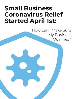 Small Business Coronavirus Relief Started April 1st: How Can I Make Sure My Business Qualifies?