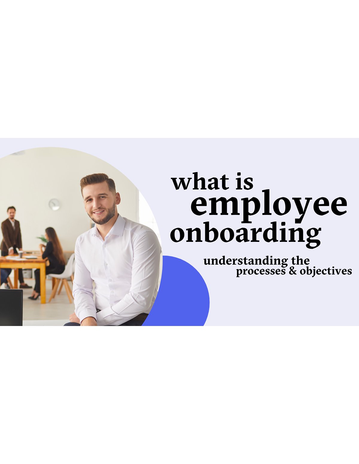 What Is Employee Onboarding? Understanding Processes & Objectives 