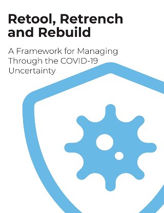Retool, Retrench and Rebuild: A Framework for Managing Through COVID-19 Uncertainty