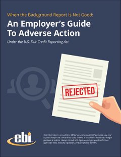 When the Background Report is Not Good: An Employer's Guide To Adverse Action