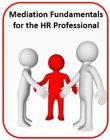Mediation Fundamentals for the HR Professional