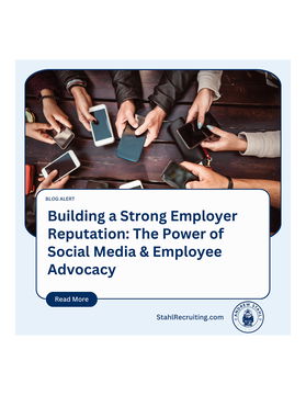 Stahl Recruiting Blog: Building a Strong Employer Reputation: The Power of Social Media and Employee Advocacy