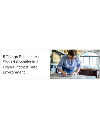 5 Things Businesses Should Consider in a Higher Interest Rate Environment