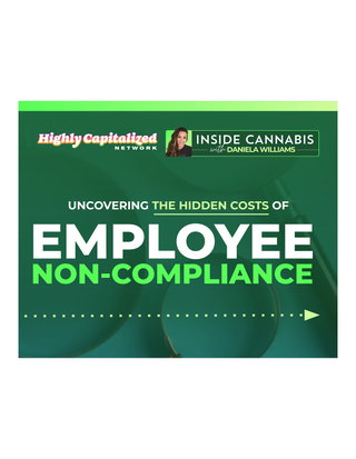 Inside Cannabis with Daniela Williams: Uncovering the Hidden Costs of Employee Non-Compliance