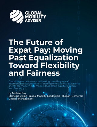 The Future of Expat Pay: Moving Past Equalization Toward Flexibility and Fairness