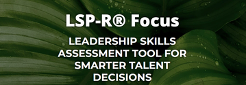 LSP-R® Focus Leadership Skills Assessment Tool for Smarter Talent Decisions