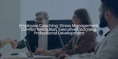Employee Coaching: Stress Management, Conflict Resolution, Executive Coaching, Professional Developm