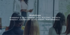 Workshops: Learning & Development, Skill Building, Growth Mindset, Leadership Development, Performan