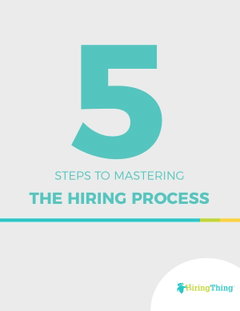 5 Steps to Mastering The Hiring Process