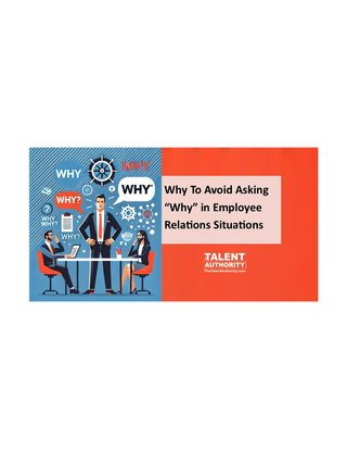 Why To Avoid Asking "Why" in Employee Relations Situations