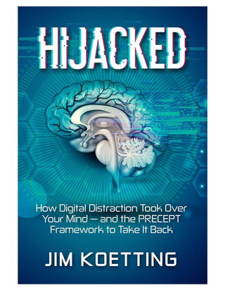 Hijacked: How Digital Distraction Took over Your Mind and the PRECEPT Framework to Take It Back