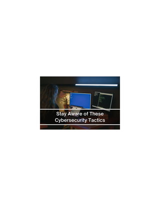 Stay Aware of These Cybersecurity Tactics