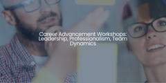 Career Advancement Workshops: Leadership, Professionalism, Team Dynamics