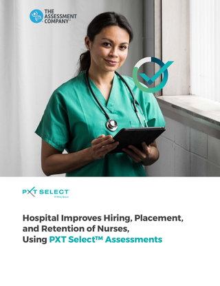 Hospital Improves Hiring, Placement, and Retention of Nurses, Using PXT Select™ Assessments