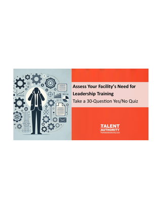 Assess Your Facility's Need for Leadership Training:  A brief 30 question yes/no quiz