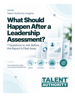 What Should Happen After a Leadership Assessment? 7 Questions to Ask Before the Report Is Filed Away