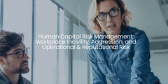 Human Capital Risk Management: Workplace Incivility, Aggression, and Operational & Reputational Risk