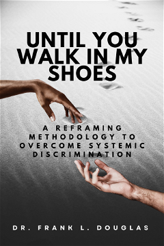 UNTIL YOU WALK IN MY SHOES: A Reframing Methodology to Overcome Systemic Discrimination