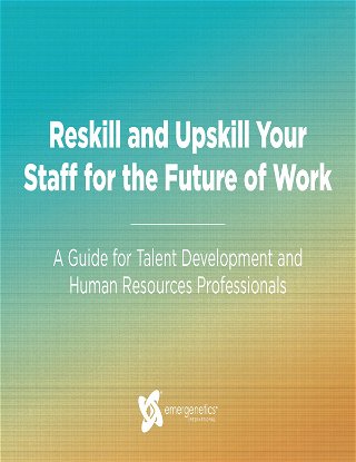 Reskill and Upskill Your Staff for the Future of Work: A Guide for Talent Development and Human Resources Professionals