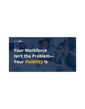 Your Workforce Isn't the Problem - Your Visibility Is